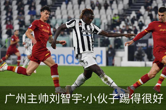 广州主帅刘智宇:小伙子踢得很好 丢球因身材劣势